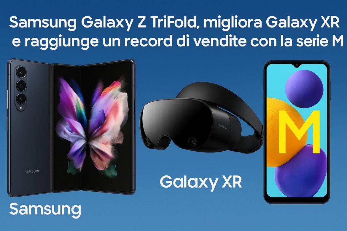 Samsung Galaxy Z TriFold, migliora Galaxy XR e raggiunge un record di vendite con la serie M
